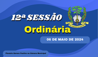 Ordem do Dia da 12ª Sessão Ordinária, nesta segunda feira dia 06/05/2024